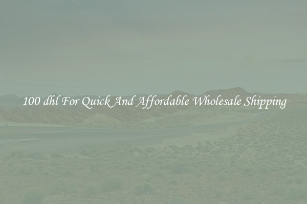 100 dhl For Quick And Affordable Wholesale Shipping
