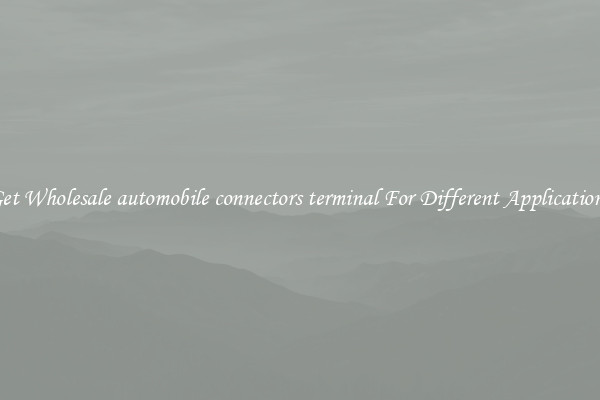 Get Wholesale automobile connectors terminal For Different Applications