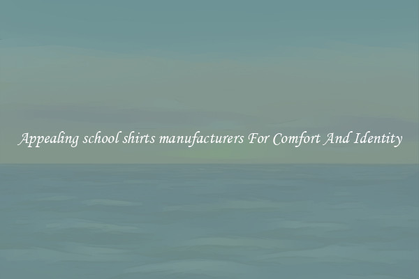 Appealing school shirts manufacturers For Comfort And Identity