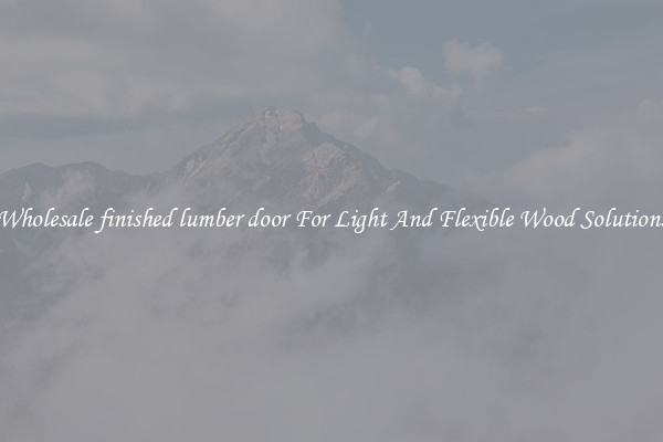 Wholesale finished lumber door For Light And Flexible Wood Solutions