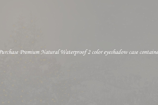 Purchase Premium Natural Waterproof 2 color eyeshadow case container