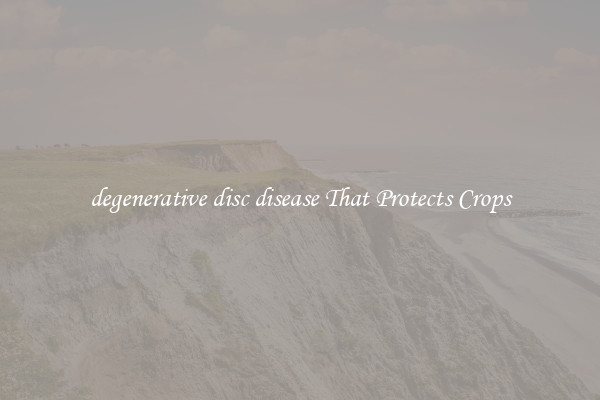 degenerative disc disease That Protects Crops