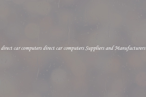 direct car computers direct car computers Suppliers and Manufacturers