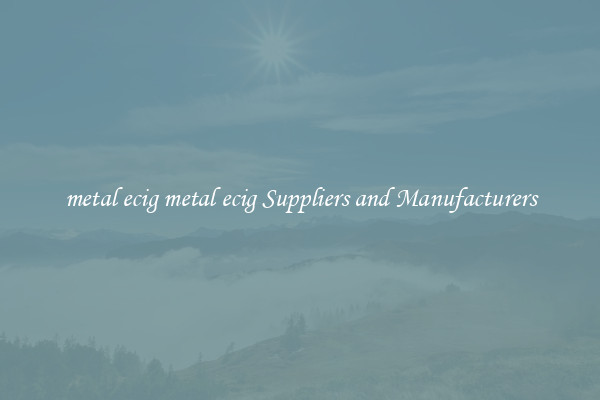 metal ecig metal ecig Suppliers and Manufacturers