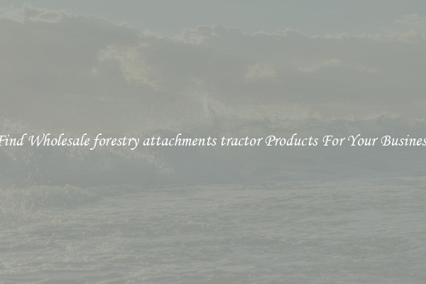Find Wholesale forestry attachments tractor Products For Your Business