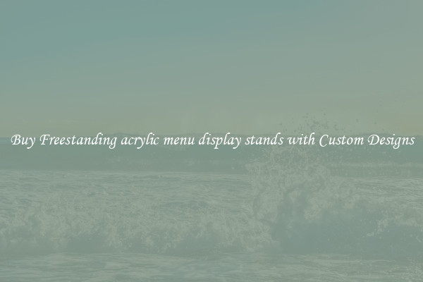 Buy Freestanding acrylic menu display stands with Custom Designs