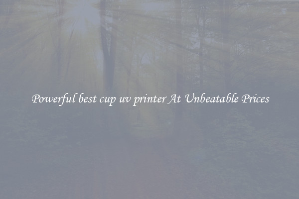 Powerful best cup uv printer At Unbeatable Prices