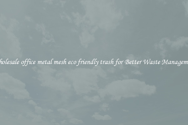 Wholesale office metal mesh eco friendly trash for Better Waste Management