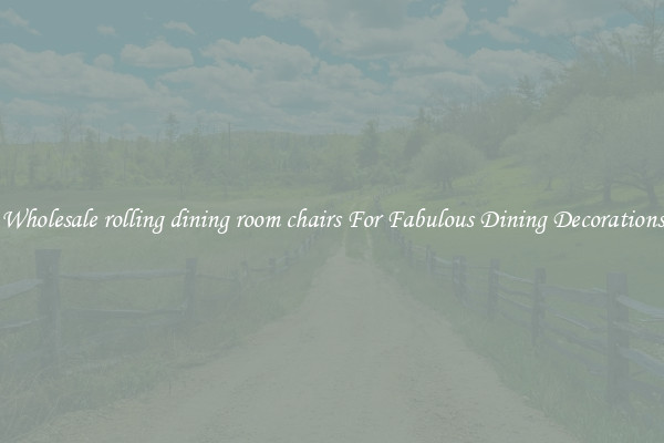 Wholesale rolling dining room chairs For Fabulous Dining Decorations