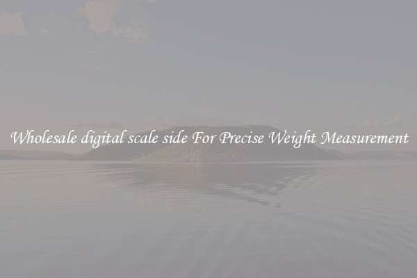 Wholesale digital scale side For Precise Weight Measurement