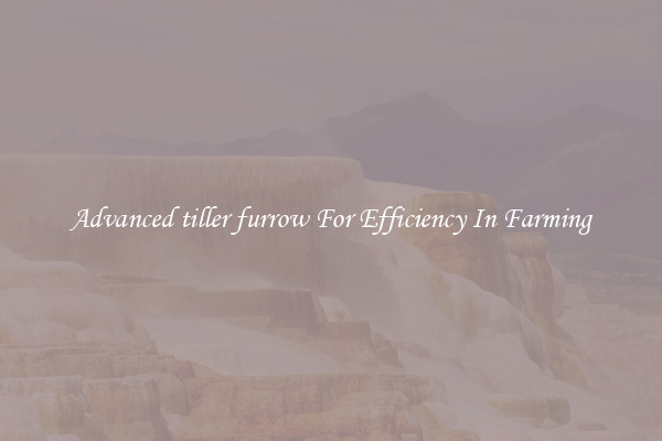 Advanced tiller furrow For Efficiency In Farming