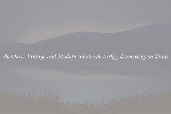 Purchase Vintage and Modern wholesale turkey drumsticks on Deals