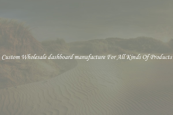 Custom Wholesale dashboard manufacture For All Kinds Of Products