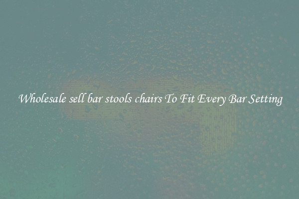 Wholesale sell bar stools chairs To Fit Every Bar Setting