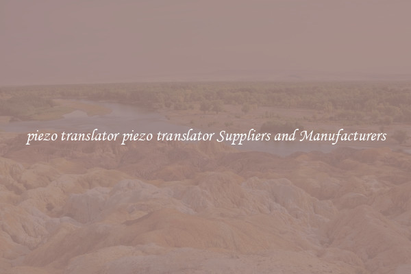 piezo translator piezo translator Suppliers and Manufacturers