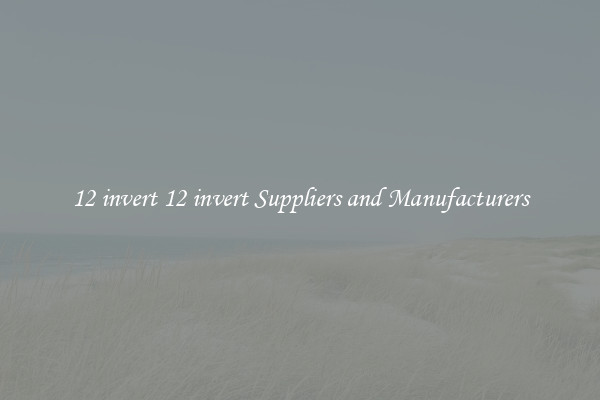 12 invert 12 invert Suppliers and Manufacturers