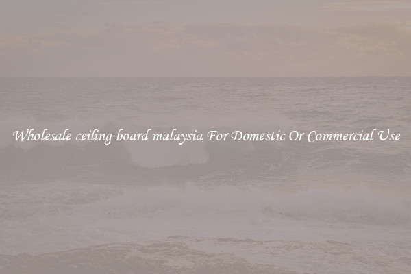 Wholesale ceiling board malaysia For Domestic Or Commercial Use