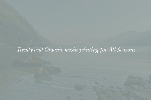 Trendy and Organic mesin printing for All Seasons