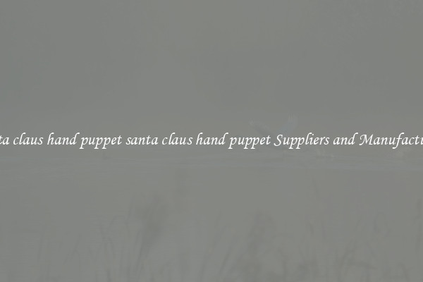 santa claus hand puppet santa claus hand puppet Suppliers and Manufacturers