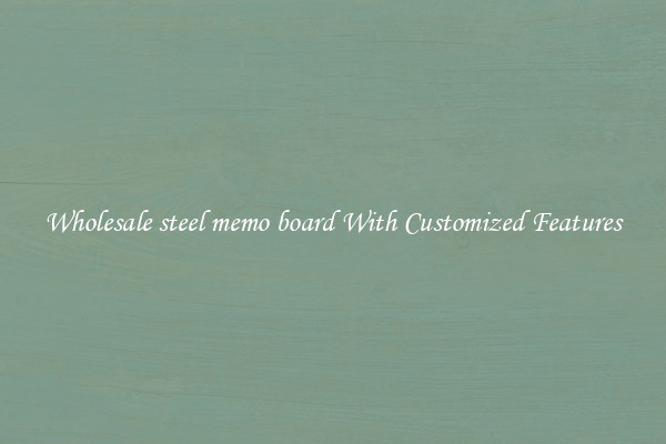 Wholesale steel memo board With Customized Features