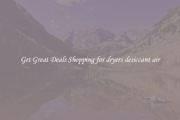Get Great Deals Shopping for dryers desiccant air