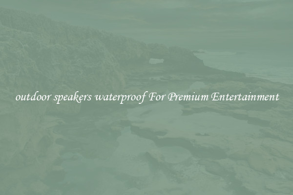outdoor speakers waterproof For Premium Entertainment