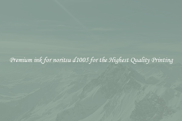 Premium ink for noritsu d1005 for the Highest Quality Printing