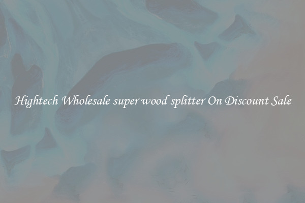 Hightech Wholesale super wood splitter On Discount Sale