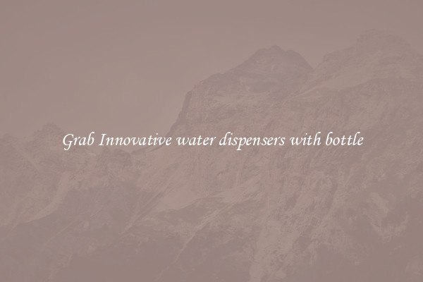 Grab Innovative water dispensers with bottle