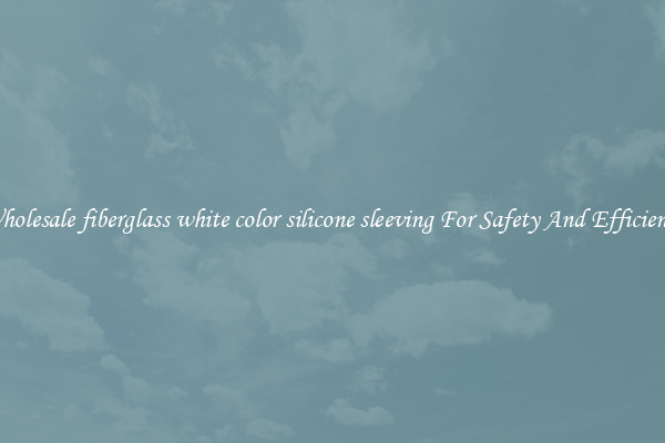 Wholesale fiberglass white color silicone sleeving For Safety And Efficiency