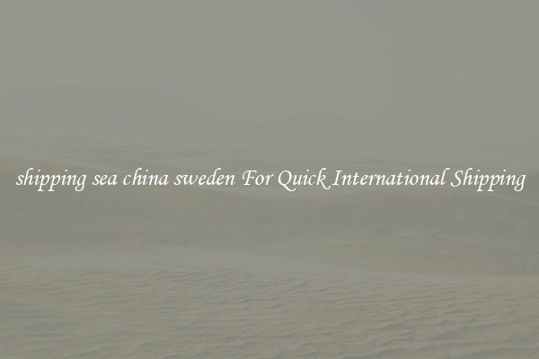 shipping sea china sweden For Quick International Shipping