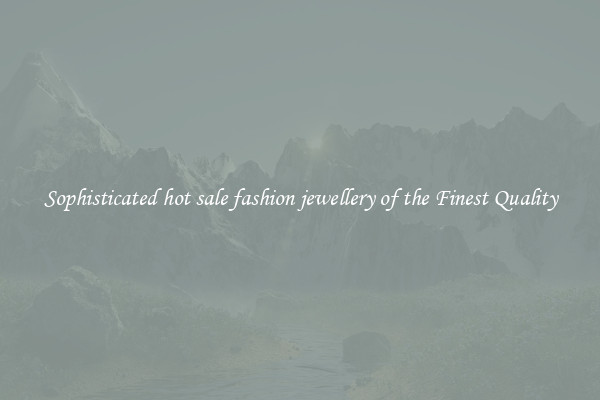 Sophisticated hot sale fashion jewellery of the Finest Quality