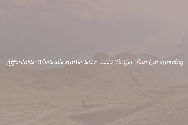 Affordable Wholesale starter lester 3223 To Get Your Car Running