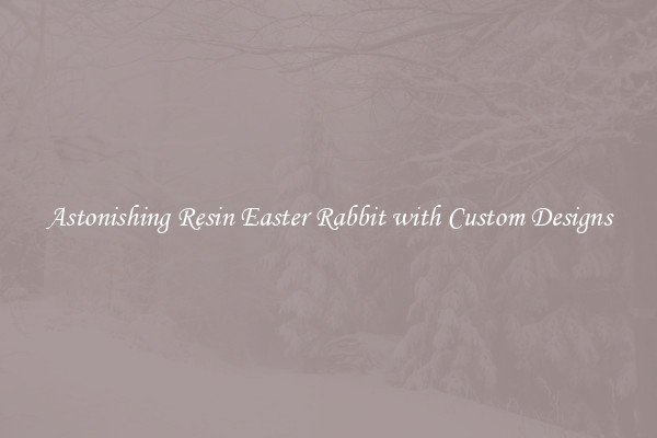 Astonishing Resin Easter Rabbit with Custom Designs