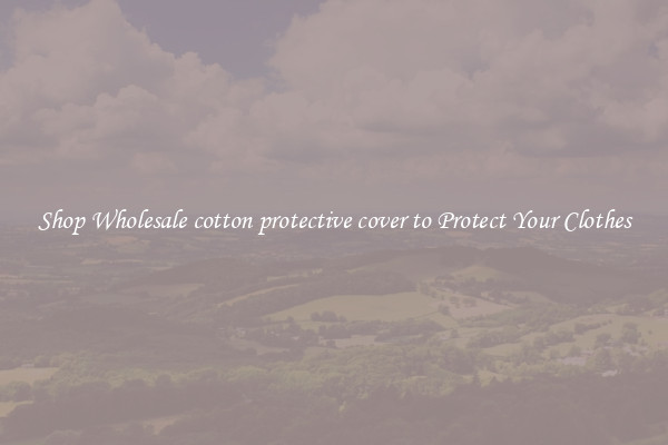 Shop Wholesale cotton protective cover to Protect Your Clothes