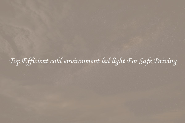 Top Efficient cold environment led light For Safe Driving