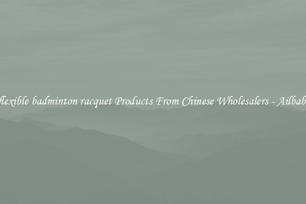 Buy flexible badminton racquet Products From Chinese Wholesalers - Ailbaba.com