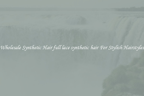 Wholesale Synthetic Hair full lace synthetic hair For Stylish Hairstyles