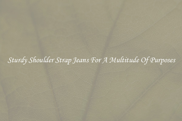 Sturdy Shoulder Strap Jeans For A Multitude Of Purposes