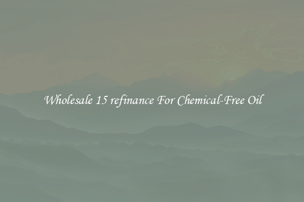 Wholesale 15 refinance For Chemical-Free Oil