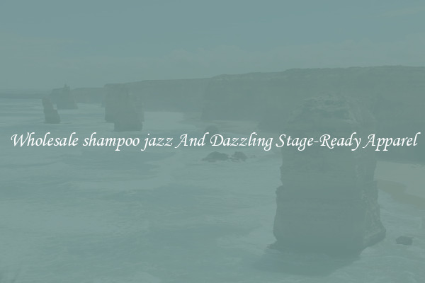 Wholesale shampoo jazz And Dazzling Stage-Ready Apparel