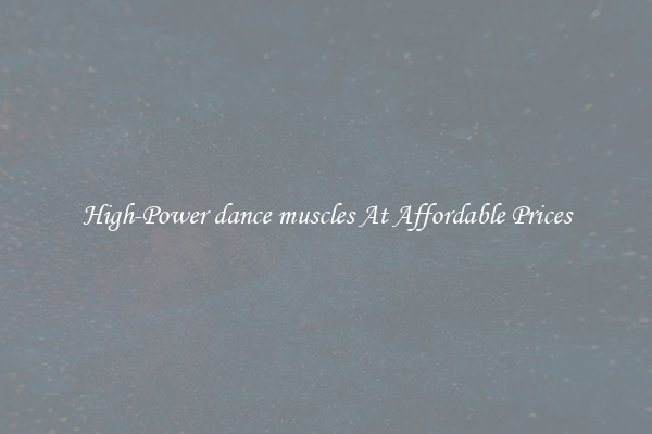 High-Power dance muscles At Affordable Prices
