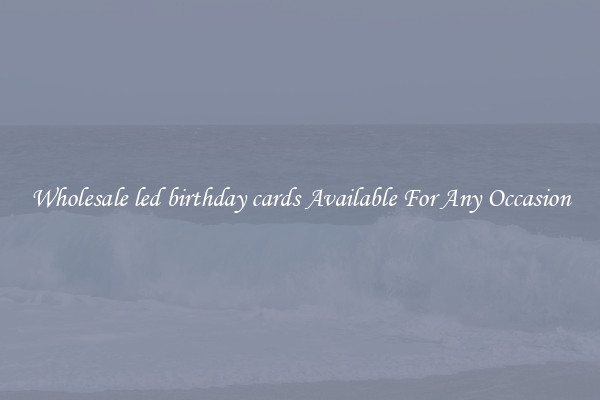 Wholesale led birthday cards Available For Any Occasion