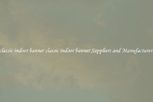 classic indoor banner classic indoor banner Suppliers and Manufacturers