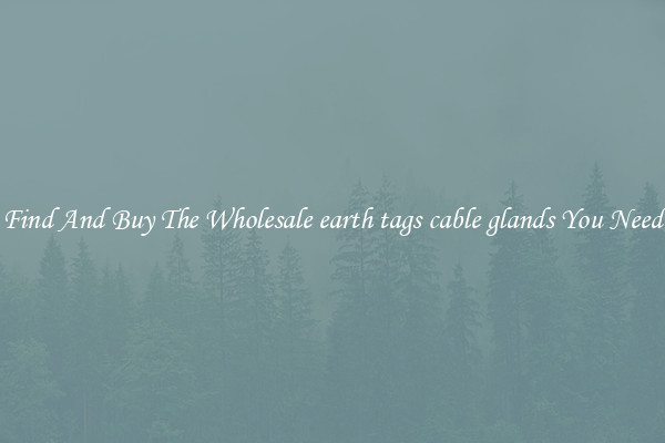 Find And Buy The Wholesale earth tags cable glands You Need