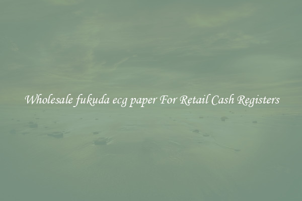 Wholesale fukuda ecg paper For Retail Cash Registers