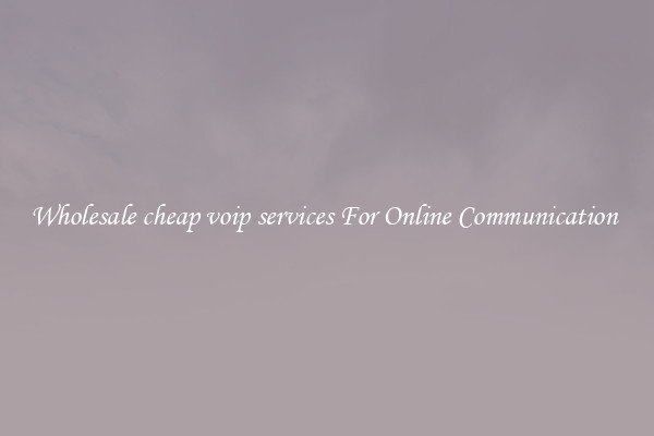 Wholesale cheap voip services For Online Communication 