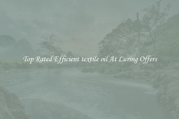 Top Rated Efficient textile oil At Luring Offers