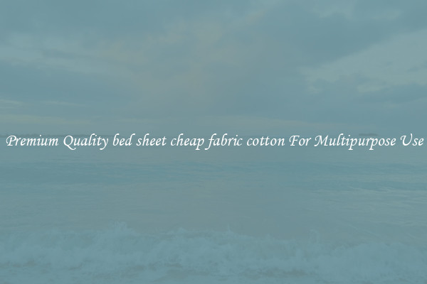 Premium Quality bed sheet cheap fabric cotton For Multipurpose Use