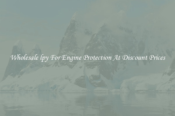 Wholesale lpy For Engine Protection At Discount Prices